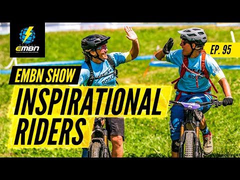 The Most Inspirational People In EMTB | EMBN Show Ep. 95