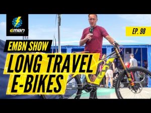 Long Travel E-Bikes – Better Than An Uplift? | EMBN Show Ep. 98