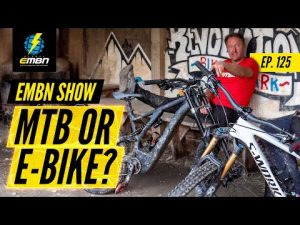 Should You Buy A Mountain Bike Or Electric Mountain Bike? | EMBN Show Ep. 125